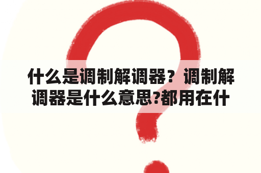 什么是调制解调器？调制解调器是什么意思?都用在什么地方？