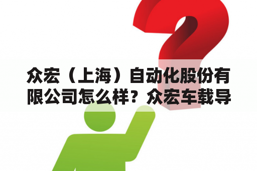 众宏（上海）自动化股份有限公司怎么样？众宏车载导航工厂设置密码？