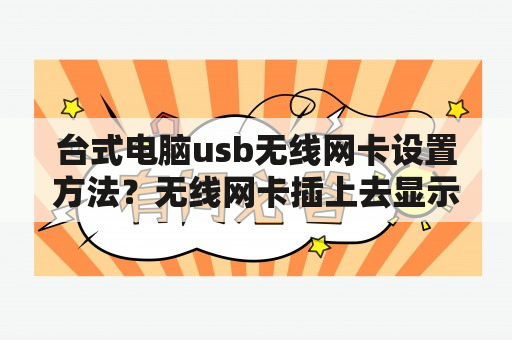 台式电脑usb无线网卡设置方法？无线网卡插上去显示未知usb设备？