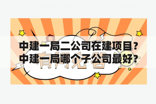 中建一局二公司在建项目？中建一局哪个子公司最好？