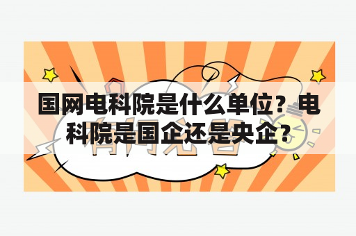 国网电科院是什么单位？电科院是国企还是央企？