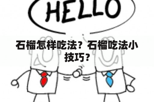 石榴怎样吃法？石榴吃法小技巧？