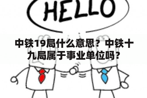 中铁19局什么意思？中铁十九局属于事业单位吗？