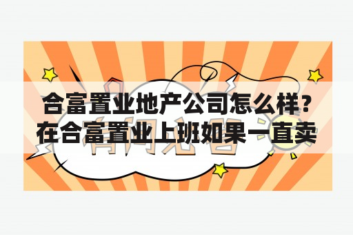 合富置业地产公司怎么样？在合富置业上班如果一直卖不出去房子会被开除吗？