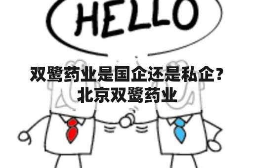 双鹭药业是国企还是私企？北京双鹭药业