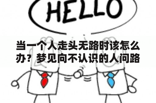 当一个人走头无路时该怎么办？梦见向不认识的人问路