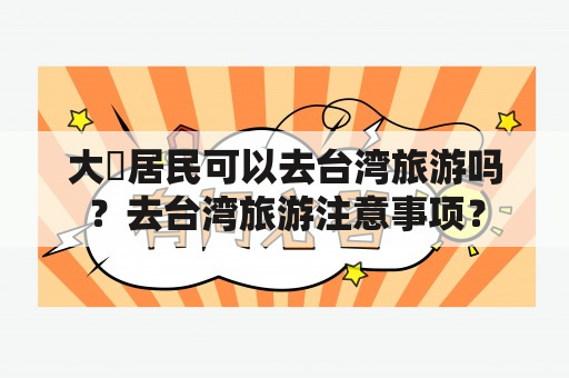 大陸居民可以去台湾旅游吗？去台湾旅游注意事项？