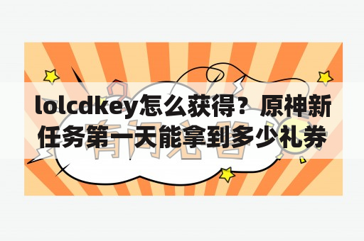 lolcdkey怎么获得？原神新任务第一天能拿到多少礼券？