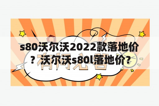 s80沃尔沃2022款落地价？沃尔沃s80l落地价？