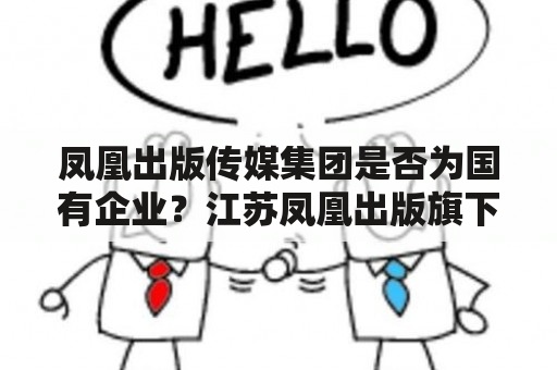 凤凰出版传媒集团是否为国有企业？江苏凤凰出版旗下公司？