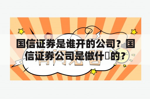 国信证券是谁开的公司？国信证券公司是做什麼的？