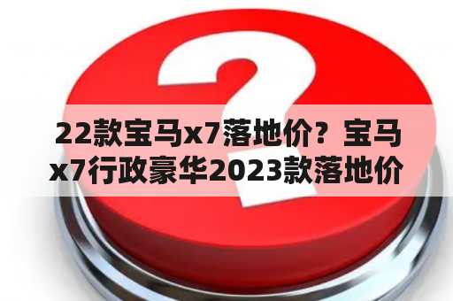 22款宝马x7落地价？宝马x7行政豪华2023款落地价？