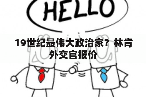 19世纪最伟大政治家？林肯外交官报价