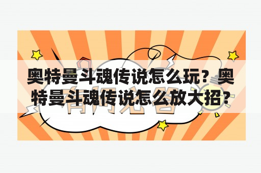 奥特曼斗魂传说怎么玩？奥特曼斗魂传说怎么放大招？