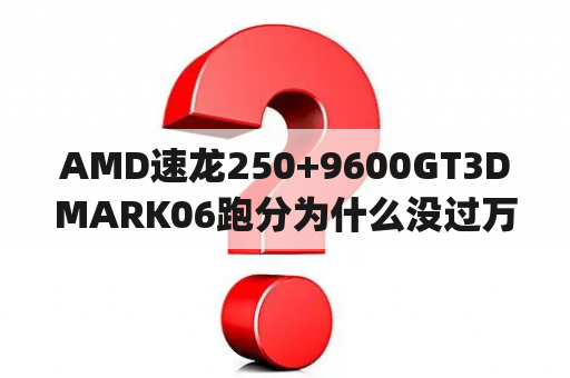 AMD速龙250+9600GT3DMARK06跑分为什么没过万啊？联想y460现在值多少钱？