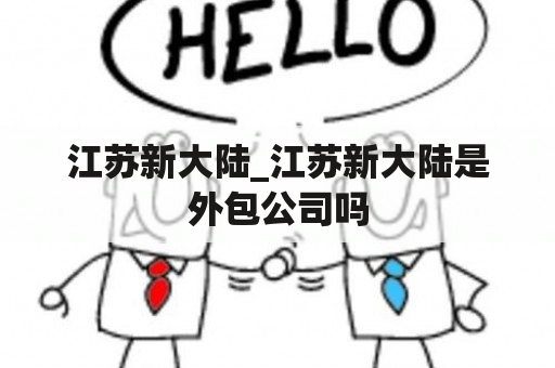 江苏新大陆_江苏新大陆是外包公司吗