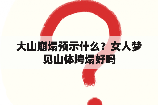 大山崩塌预示什么？女人梦见山体垮塌好吗