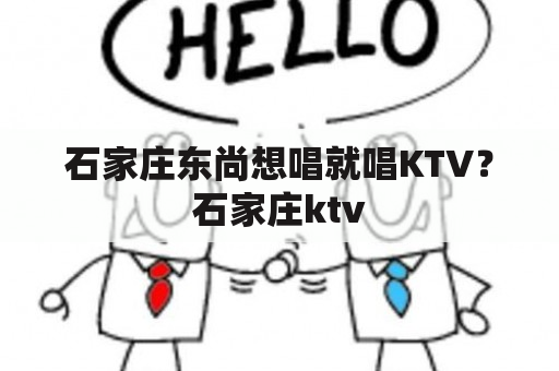 石家庄东尚想唱就唱KTV？石家庄ktv