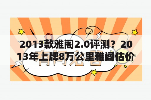 2013款雅阁2.0评测？2013年上牌8万公里雅阁估价？