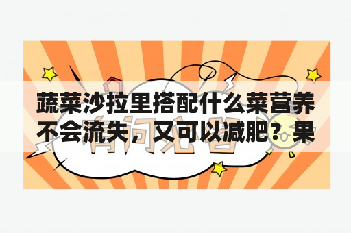 蔬菜沙拉里搭配什么菜营养不会流失，又可以减肥？果汁瘦身最佳搭配方法？