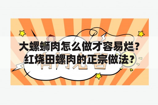 大螺蛳肉怎么做才容易烂？红烧田螺肉的正宗做法？