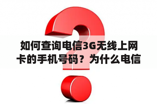 如何查询电信3G无线上网卡的手机号码？为什么电信卡显示3g？