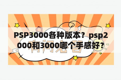 PSP3000各种版本？psp2000和3000哪个手感好？