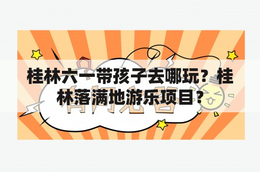 桂林六一带孩子去哪玩？桂林落满地游乐项目？