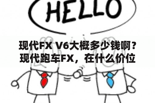 现代FX V6大概多少钱啊？现代跑车FX，在什么价位？