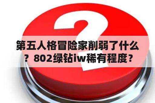 第五人格冒险家削弱了什么？802绿钻iw稀有程度？