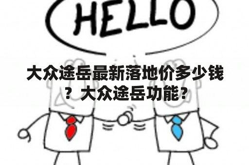 大众途岳最新落地价多少钱？大众途岳功能？