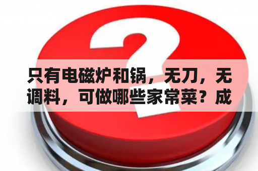 只有电磁炉和锅，无刀，无调料，可做哪些家常菜？成都家常菜周幺姑抱儿菜做法？