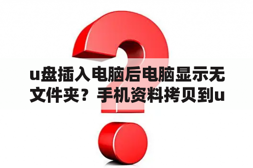 u盘插入电脑后电脑显示无文件夹？手机资料拷贝到u盘却看不到了？