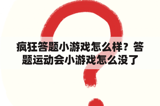 疯狂答题小游戏怎么样？答题运动会小游戏怎么没了