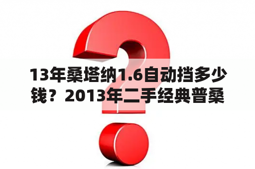 13年桑塔纳1.6自动挡多少钱？2013年二手经典普桑三万多值得买嘛？