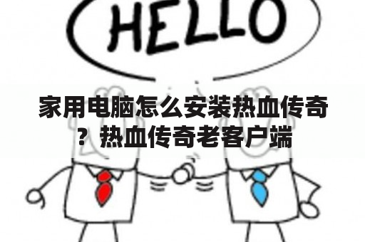 家用电脑怎么安装热血传奇？热血传奇老客户端