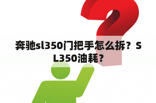 奔驰sl350门把手怎么拆？SL350油耗？