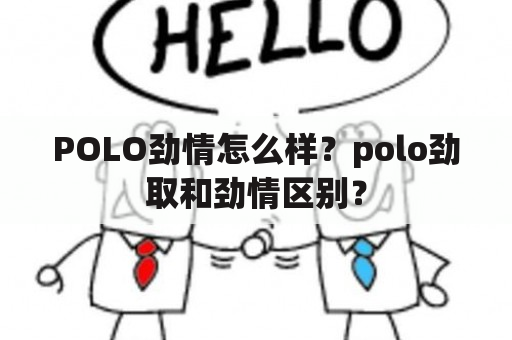 POLO劲情怎么样？polo劲取和劲情区别？