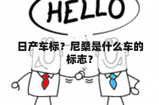 日产车标？尼桑是什么车的标志？