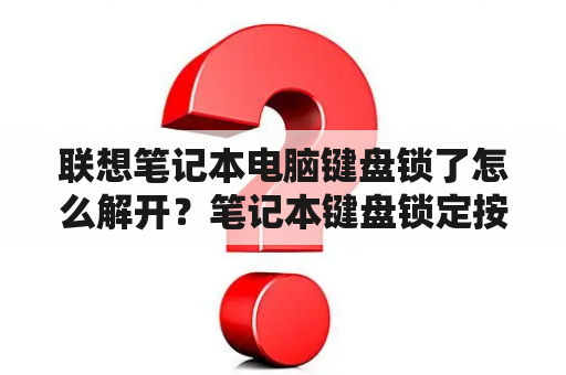 联想笔记本电脑键盘锁了怎么解开？笔记本键盘锁定按什么解锁？