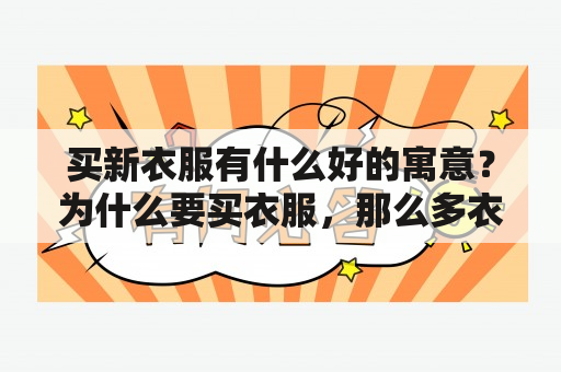 买新衣服有什么好的寓意？为什么要买衣服，那么多衣服不穿还要买，什么心理？