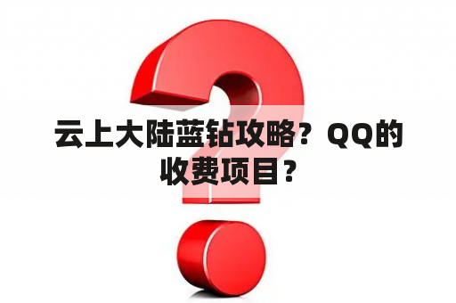 云上大陆蓝钻攻略？QQ的收费项目？