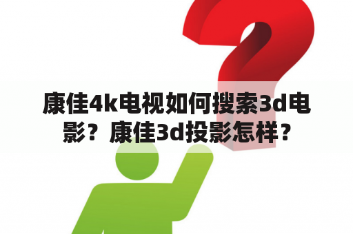 康佳4k电视如何搜索3d电影？康佳3d投影怎样？