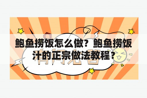 鲍鱼捞饭怎么做？鲍鱼捞饭汁的正宗做法教程？