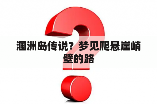 涠洲岛传说？梦见爬悬崖峭壁的路