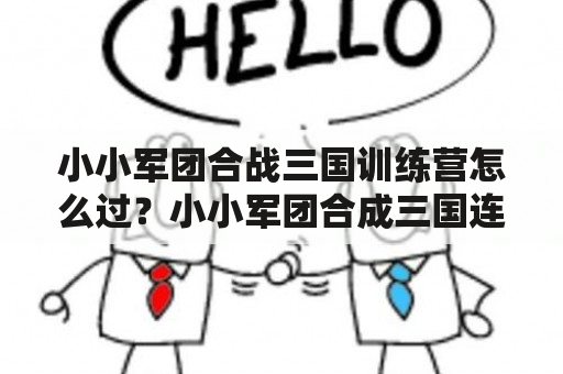 小小军团合战三国训练营怎么过？小小军团合成三国连接服务器怎么这么慢？