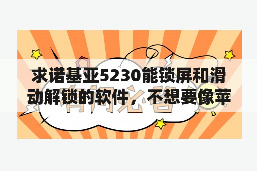 求诺基亚5230能锁屏和滑动解锁的软件，不想要像苹果手机那样的滑动解锁？诺基亚5230能看电子书吗？