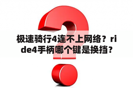 极速骑行4连不上网络？ride4手柄哪个键是换挡？