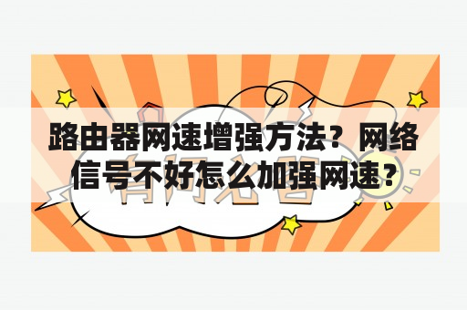 路由器网速增强方法？网络信号不好怎么加强网速？