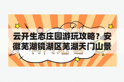 云开生态庄园游玩攻略？安徽芜湖镜湖区芜湖天门山景区开车路线怎么走？